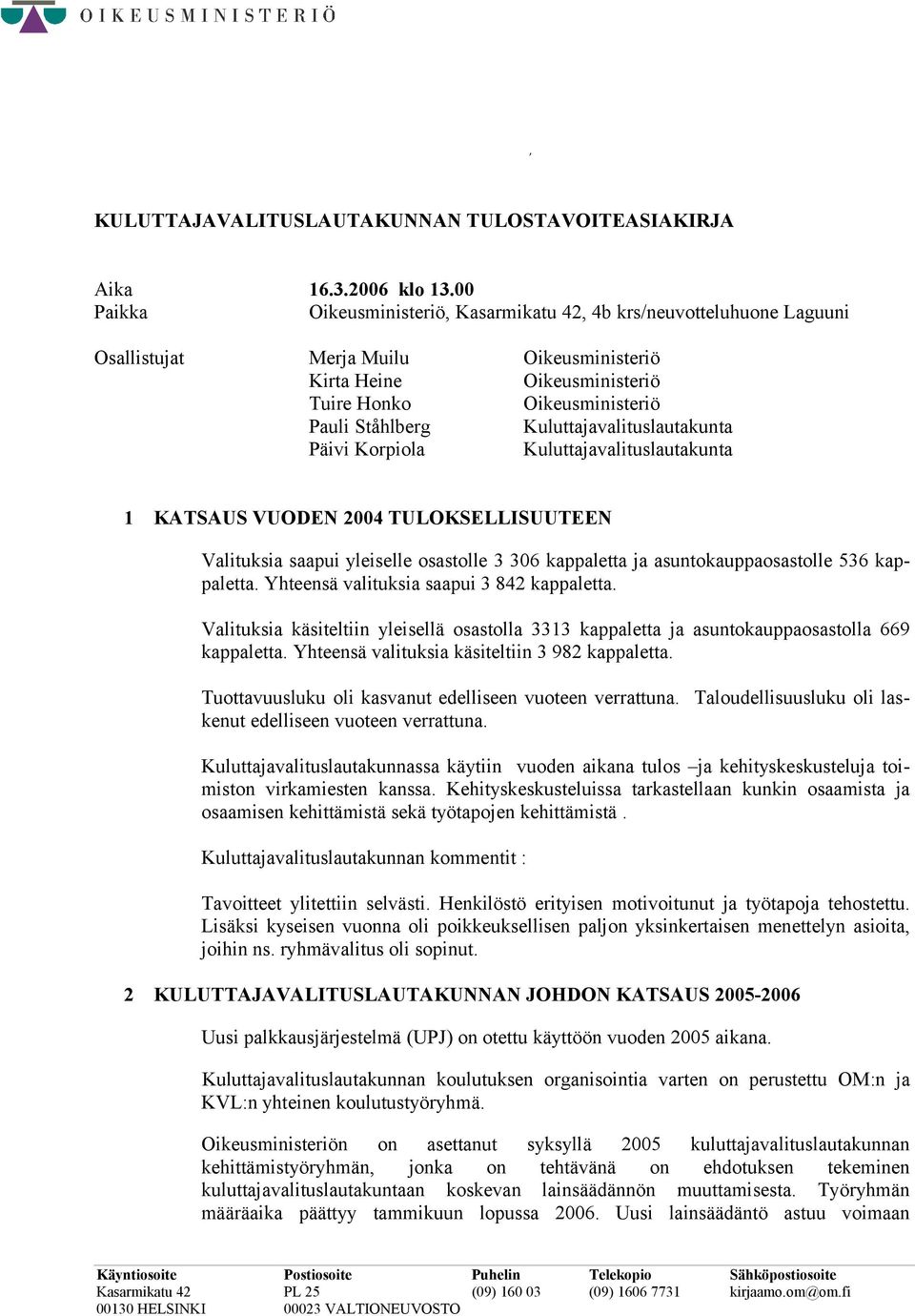 Kuluttajavalituslautakunta Päivi Korpiola Kuluttajavalituslautakunta 1 KATSAUS VUODEN 2004 TULOKSELLISUUTEEN Valituksia saapui yleiselle osastolle 3 306 kappaletta ja asuntokauppaosastolle 536