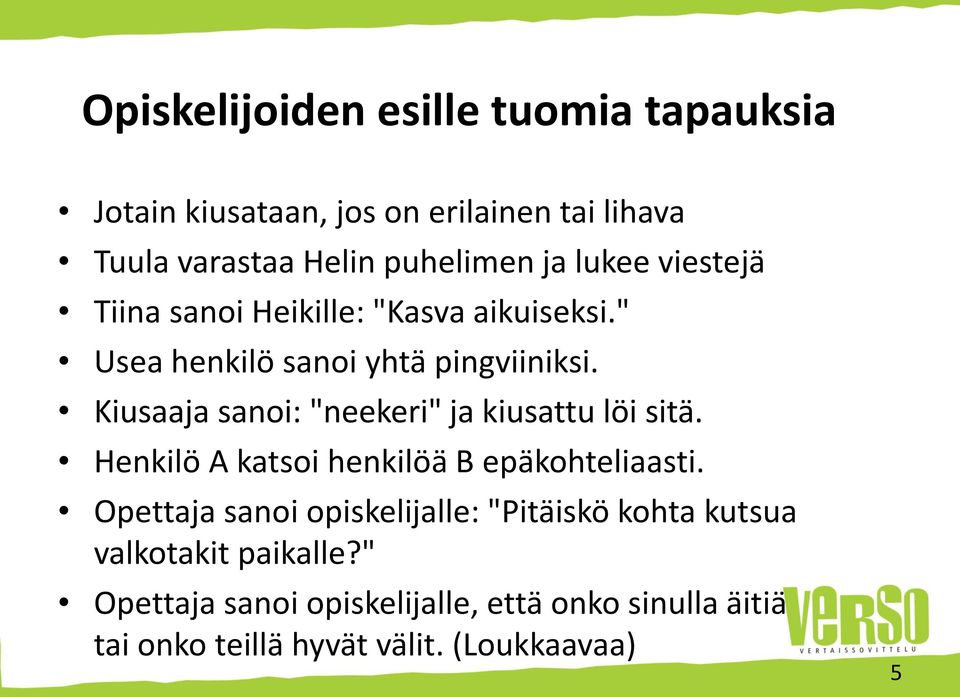 Kiusaaja sanoi: "neekeri" ja kiusattu löi sitä. Henkilö A katsoi henkilöä B epäkohteliaasti.