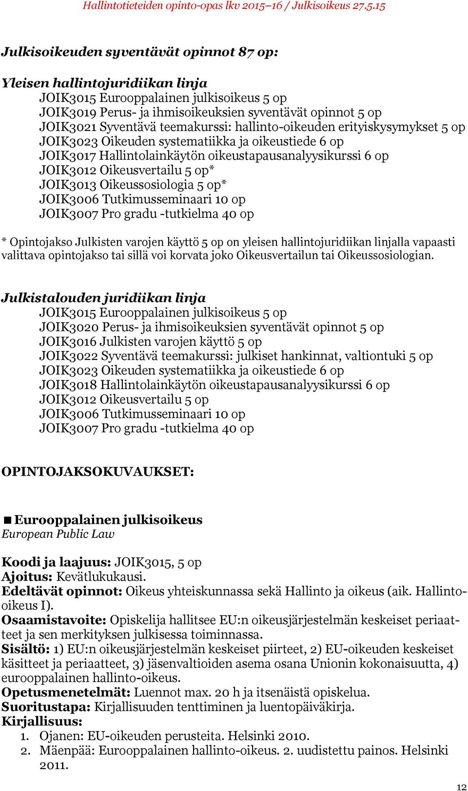 JOIK3013 Oikeussosiologia 5 op* JOIK3006 Tutkimusseminaari 10 op JOIK3007 Pro gradu -tutkielma 40 op * Opintojakso Julkisten varojen käyttö 5 op on yleisen hallintojuridiikan linjalla vapaasti