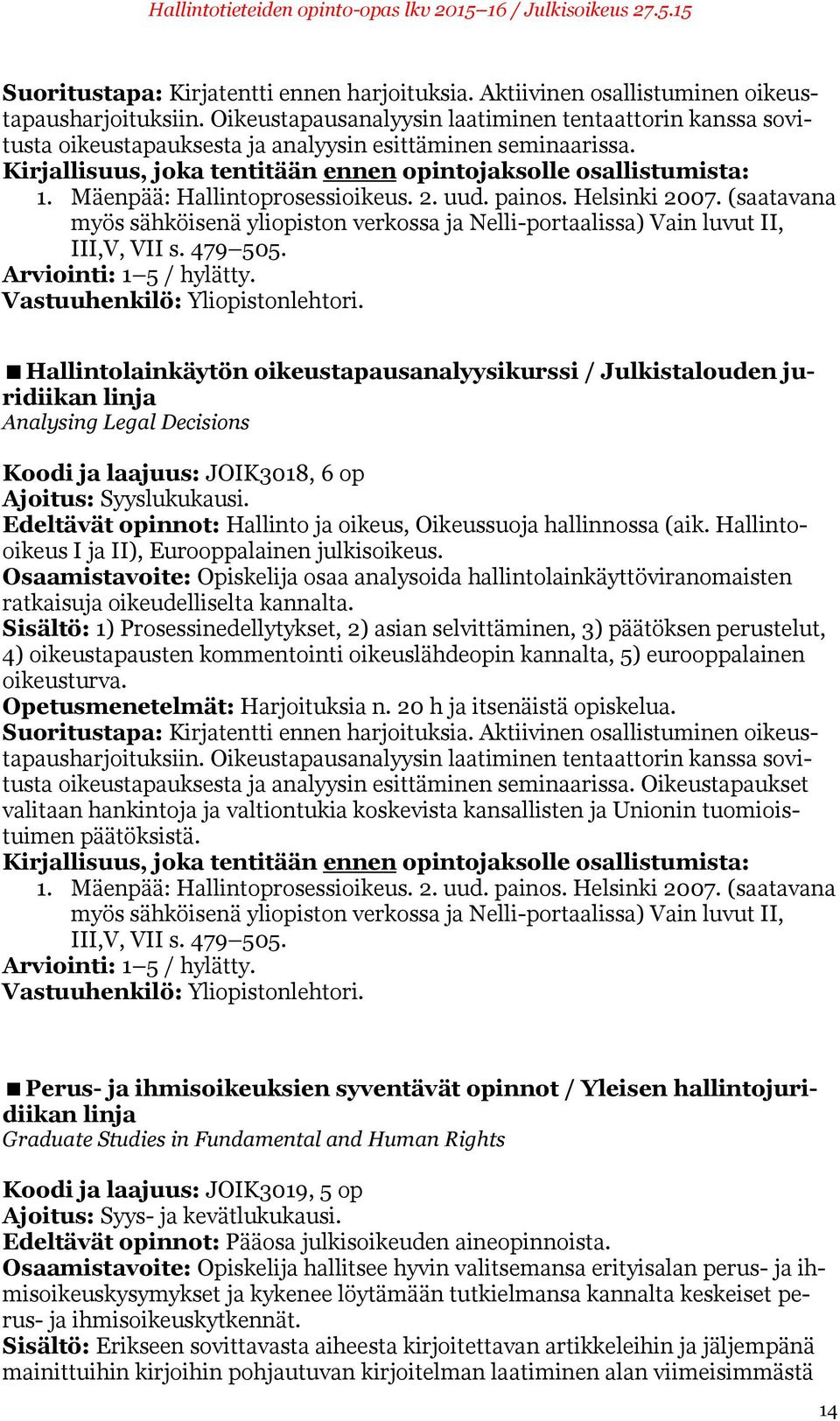 Mäenpää: Hallintoprosessioikeus. 2. uud. painos. Helsinki 2007. (saatavana myös sähköisenä yliopiston verkossa ja Nelli-portaalissa) Vain luvut II, III,V, VII s. 479 505.