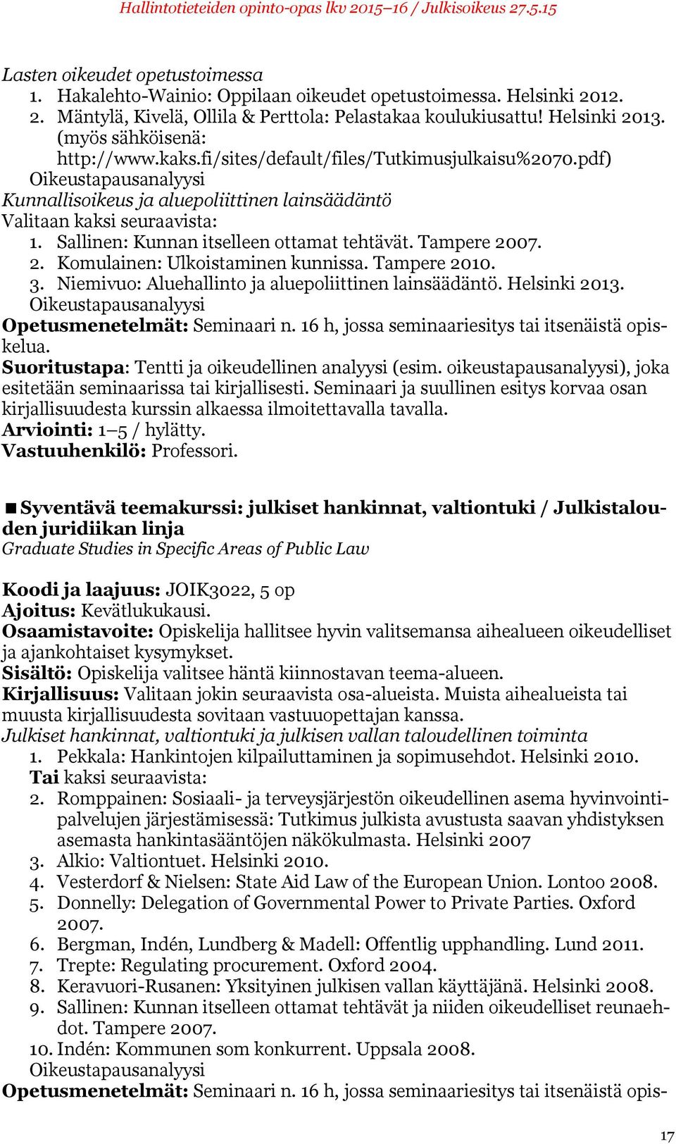 Sallinen: Kunnan itselleen ottamat tehtävät. Tampere 2007. 2. Komulainen: Ulkoistaminen kunnissa. Tampere 2010. 3. Niemivuo: Aluehallinto ja aluepoliittinen lainsäädäntö. Helsinki 2013.