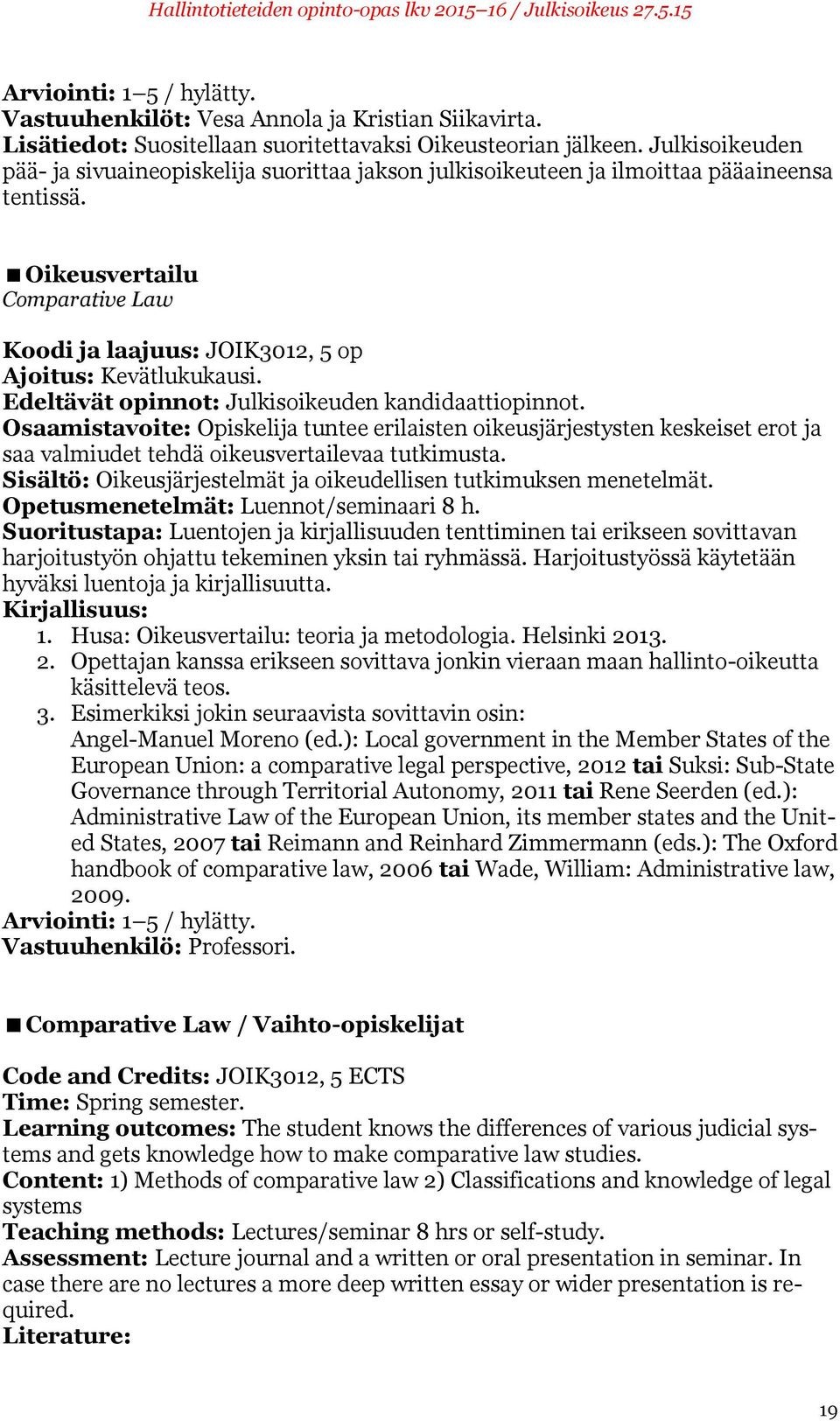 Oikeusvertailu Comparative Law Koodi ja laajuus: JOIK3012, 5 op Edeltävät opinnot: Julkisoikeuden kandidaattiopinnot.
