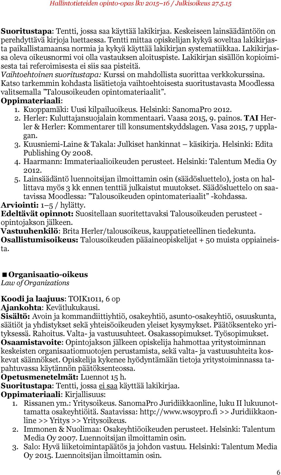 Lakikirjan sisällön kopioimisesta tai referoimisesta ei siis saa pisteitä. Vaihtoehtoinen suoritustapa: Kurssi on mahdollista suorittaa verkkokurssina.