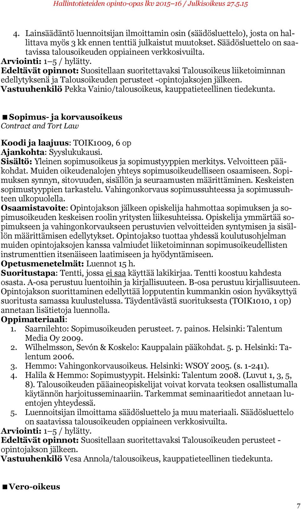 Edeltävät opinnot: Suositellaan suoritettavaksi Talousoikeus liiketoiminnan edellytyksenä ja Talousoikeuden perusteet -opintojaksojen jälkeen.