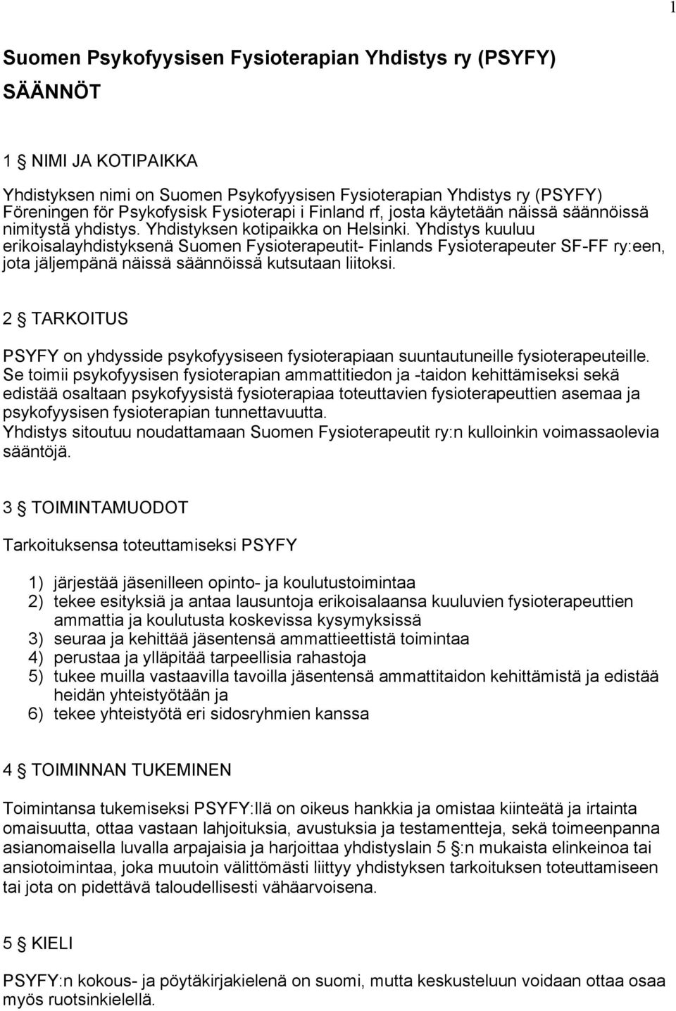 Yhdistys kuuluu erikoisalayhdistyksenä Suomen Fysioterapeutit- Finlands Fysioterapeuter SF-FF ry:een, jota jäljempänä näissä säännöissä kutsutaan liitoksi.