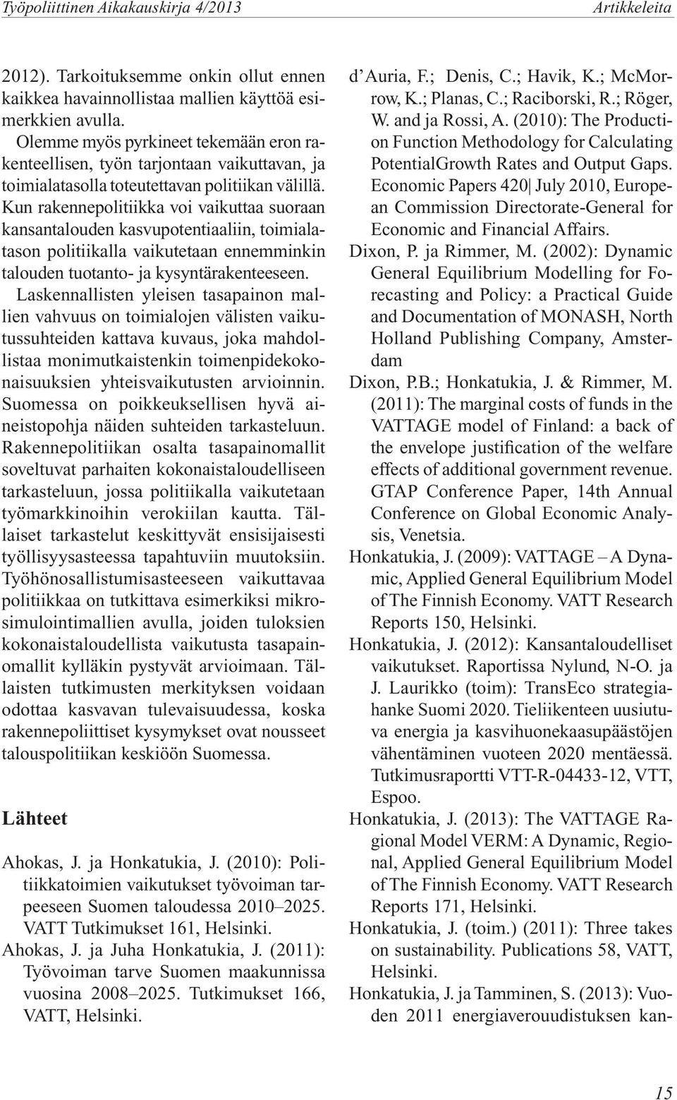 Kun rakennepolitiikka voi vaikuttaa suoraan kansantalouden kasvupotentiaaliin, toimialatason politiikalla vaikutetaan ennemminkin talouden tuotanto- ja kysyntärakenteeseen.