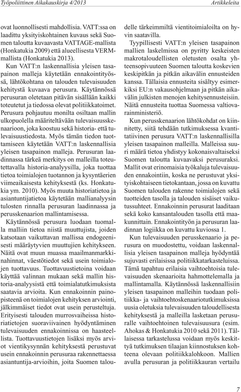 Kun VATT:n laskennallisia yleisen tasapainon malleja käytetään ennakointityössä, lähtökohtana on talouden tulevaisuuden kehitystä kuvaava perusura.