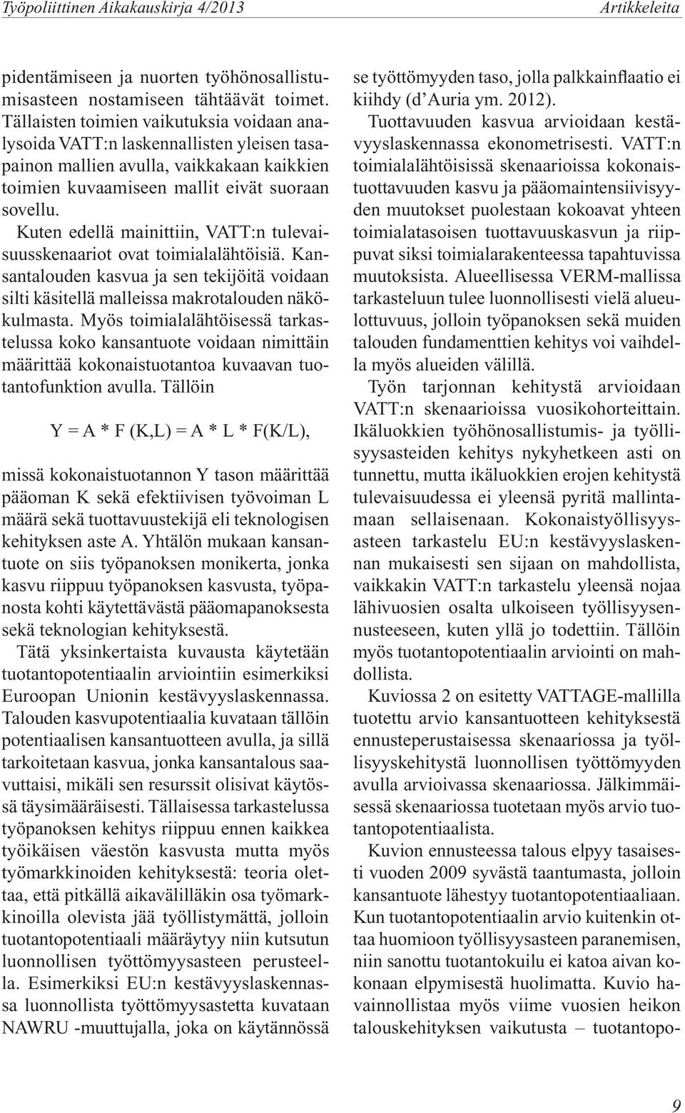 Kuten edellä mainittiin, VATT:n tulevaisuusskenaariot ovat toimialalähtöisiä. Kansantalouden kasvua ja sen tekijöitä voidaan silti käsitellä malleissa makrotalouden näkökulmasta.