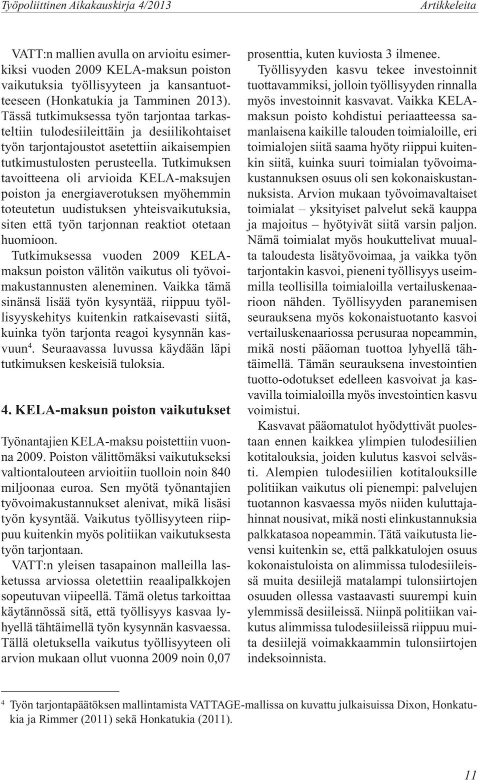 Tutkimuksen tavoitteena oli arvioida KELA-maksujen poiston ja energiaverotuksen myöhemmin toteutetun uudistuksen yhteisvaikutuksia, siten että työn tarjonnan reaktiot otetaan huomioon.