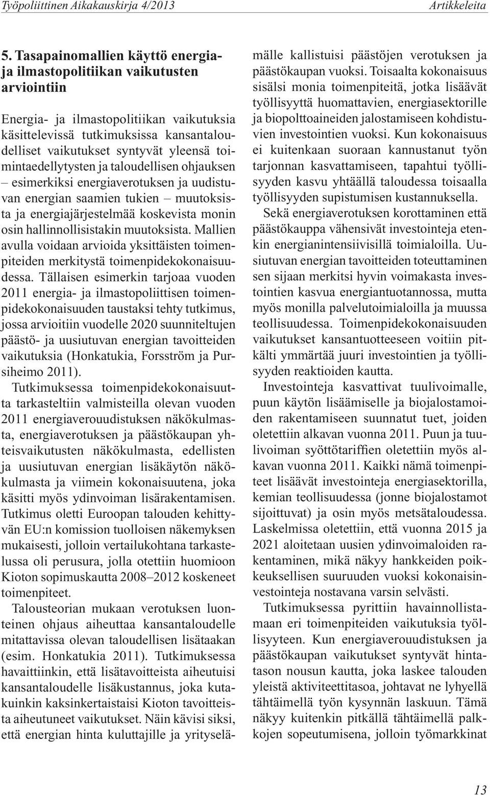 toimintaedellytysten ja taloudellisen ohjauksen esimerkiksi energiaverotuksen ja uudistuvan energian saamien tukien muutoksista ja energiajärjestelmää koskevista monin osin hallinnollisistakin