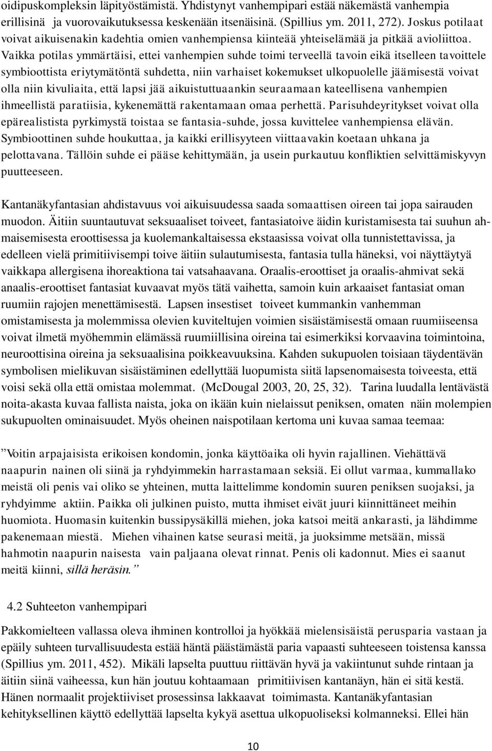 Vaikka potilas ymmärtäisi, ettei vanhempien suhde toimi terveellä tavoin eikä itselleen tavoittele symbioottista eriytymätöntä suhdetta, niin varhaiset kokemukset ulkopuolelle jäämisestä voivat olla