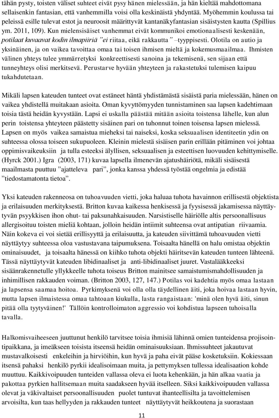Kun mielensisäiset vanhemmat eivät kommunikoi emotionaalisesti keskenään, potilaat kuvaavat kodin ilmapiiriä ei riitaa, eikä rakkautta tyyppisesti.