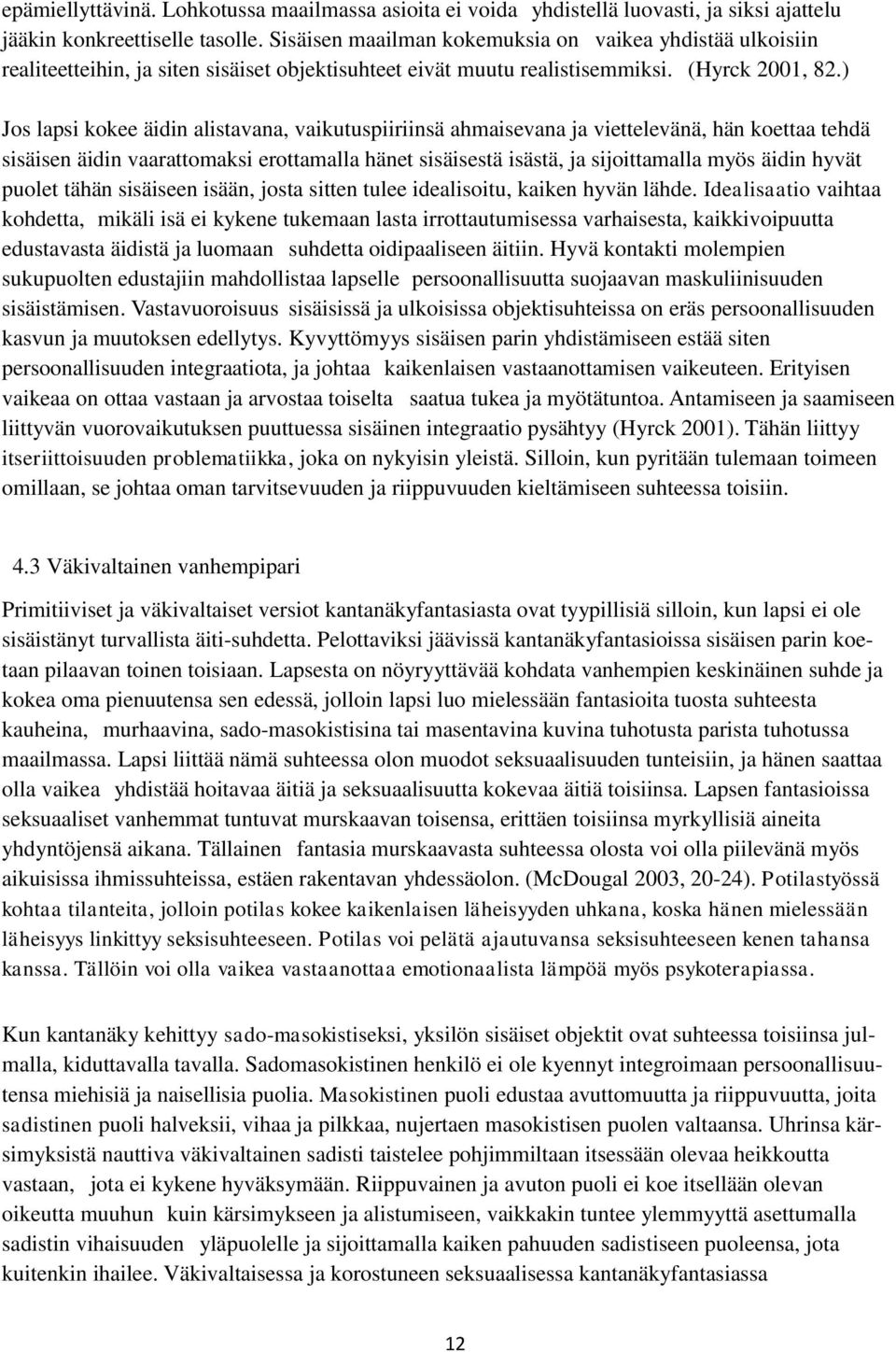 ) Jos lapsi kokee äidin alistavana, vaikutuspiiriinsä ahmaisevana ja viettelevänä, hän koettaa tehdä sisäisen äidin vaarattomaksi erottamalla hänet sisäisestä isästä, ja sijoittamalla myös äidin