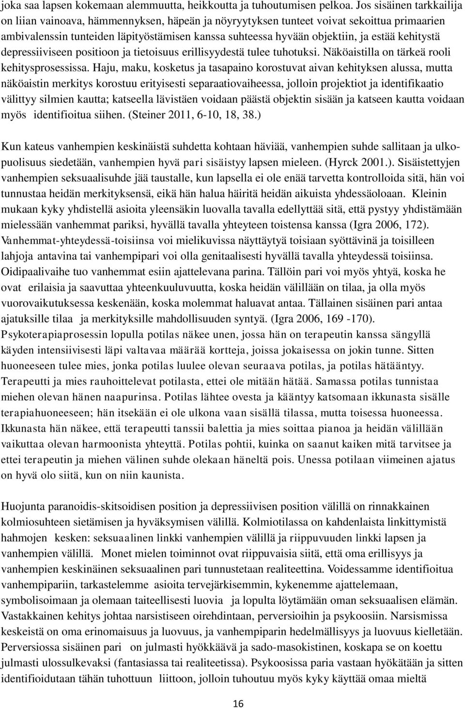 estää kehitystä depressiiviseen positioon ja tietoisuus erillisyydestä tulee tuhotuksi. Näköaistilla on tärkeä rooli kehitysprosessissa.