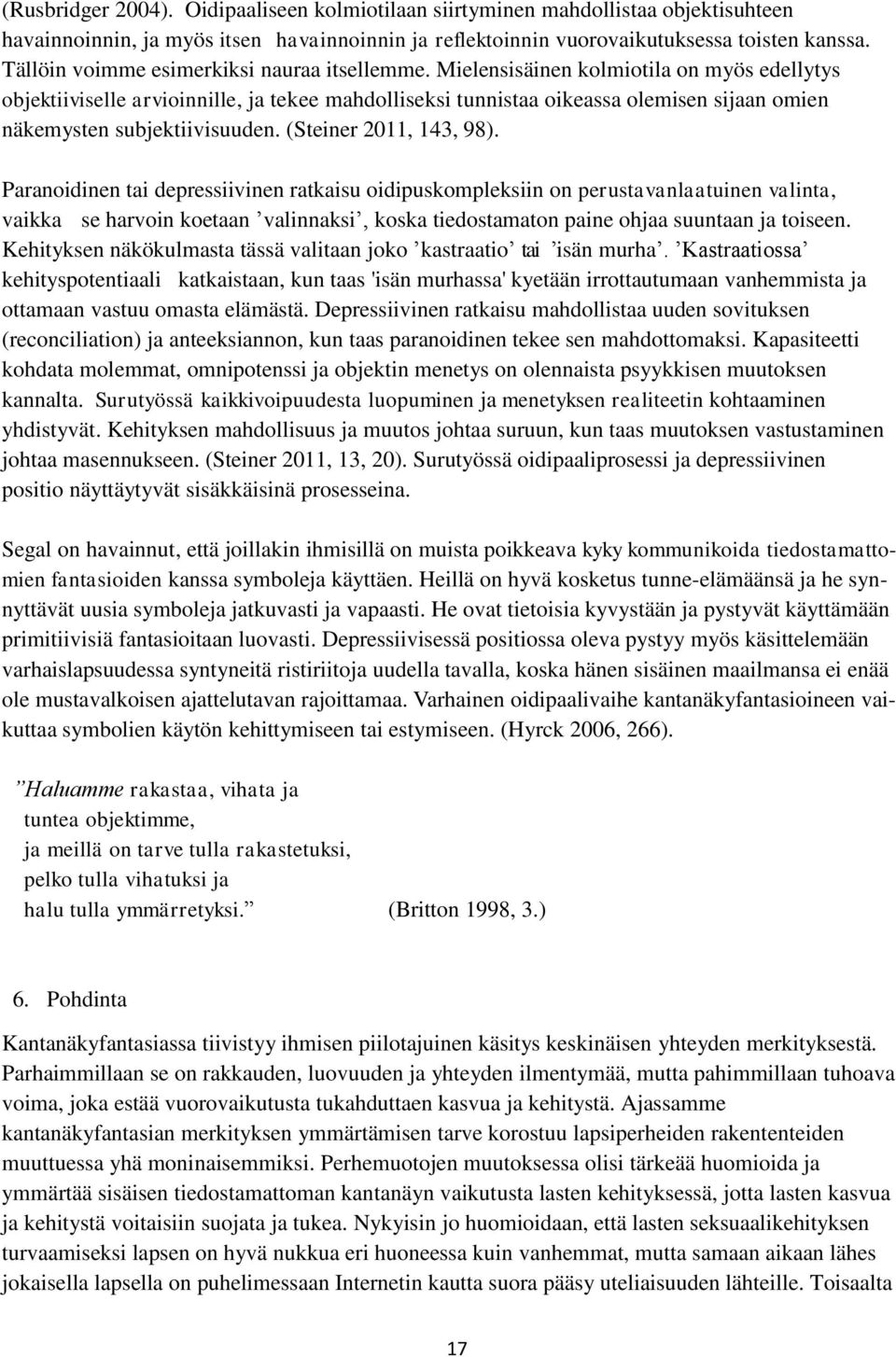 Mielensisäinen kolmiotila on myös edellytys objektiiviselle arvioinnille, ja tekee mahdolliseksi tunnistaa oikeassa olemisen sijaan omien näkemysten subjektiivisuuden. (Steiner 2011, 143, 98).