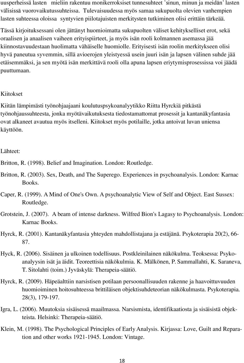 Tässä kirjoituksessani olen jättänyt huomioimatta sukupuolten väliset kehitykselliset erot, sekä oraalisen ja anaalisen vaiheen erityispiirteet, ja myös isän rooli kolmannen asemassa jää