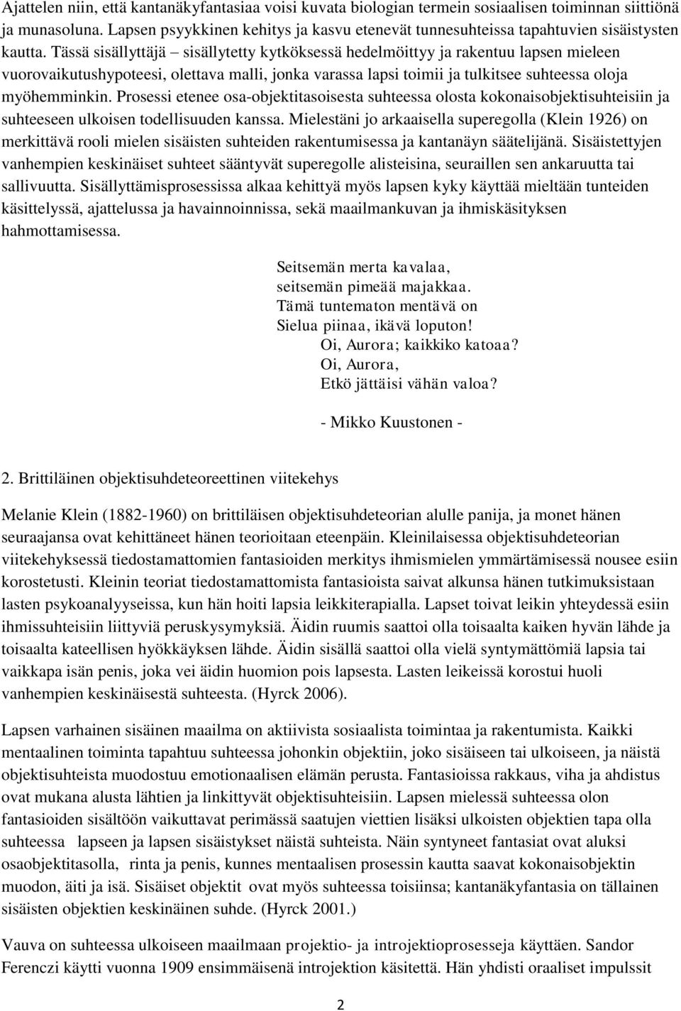 Tässä sisällyttäjä sisällytetty kytköksessä hedelmöittyy ja rakentuu lapsen mieleen vuorovaikutushypoteesi, olettava malli, jonka varassa lapsi toimii ja tulkitsee suhteessa oloja myöhemminkin.
