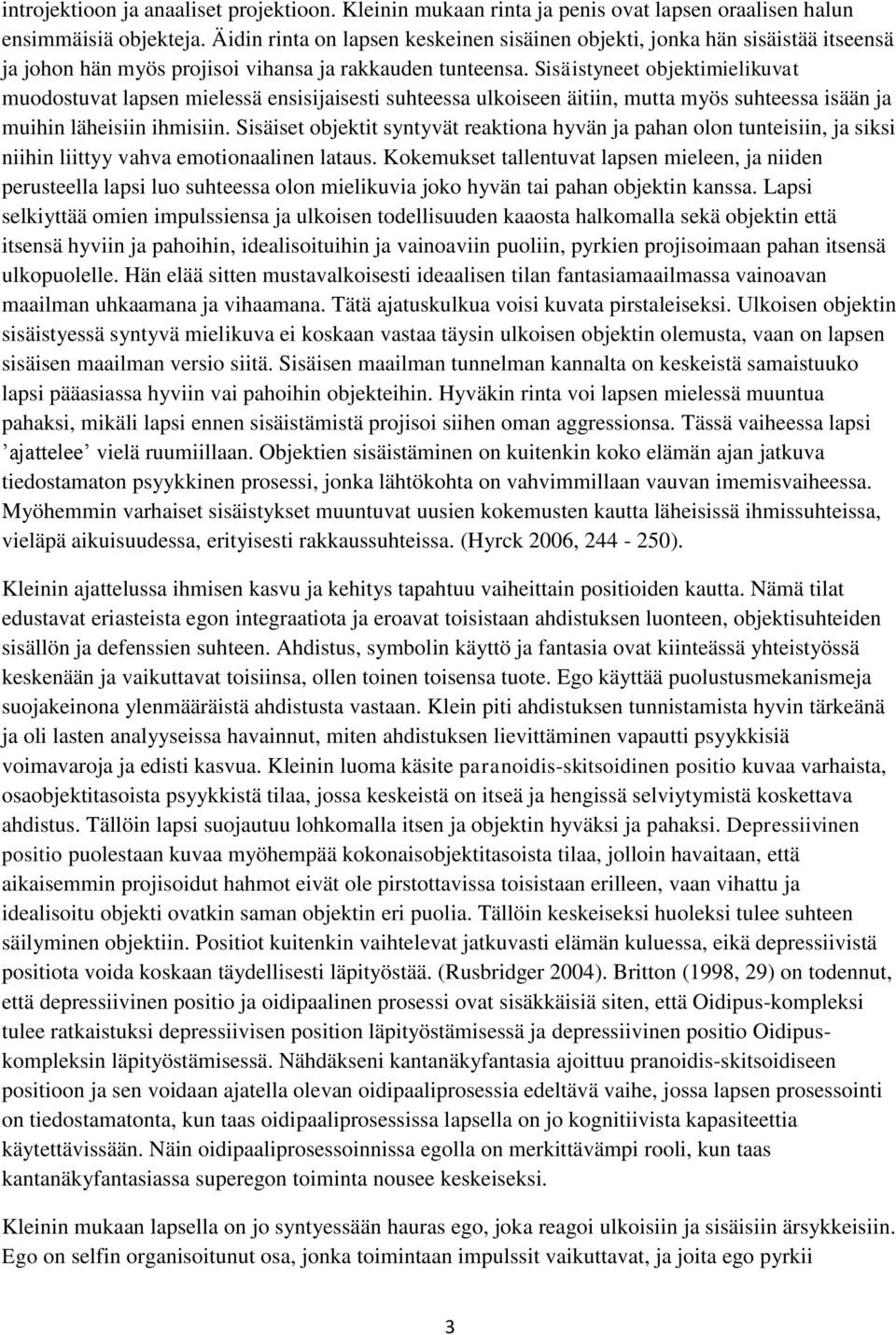 Sisäistyneet objektimielikuvat muodostuvat lapsen mielessä ensisijaisesti suhteessa ulkoiseen äitiin, mutta myös suhteessa isään ja muihin läheisiin ihmisiin.