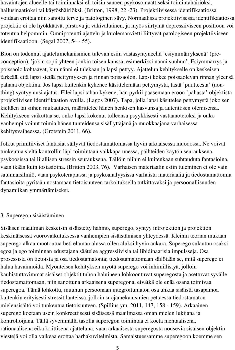 Normaalissa projektiivisessa identifikaatiossa projektio ei ole hyökkäävä, pirstova ja väkivaltainen, ja myös siirtymä depressiiviseen positioon voi toteutua helpommin.