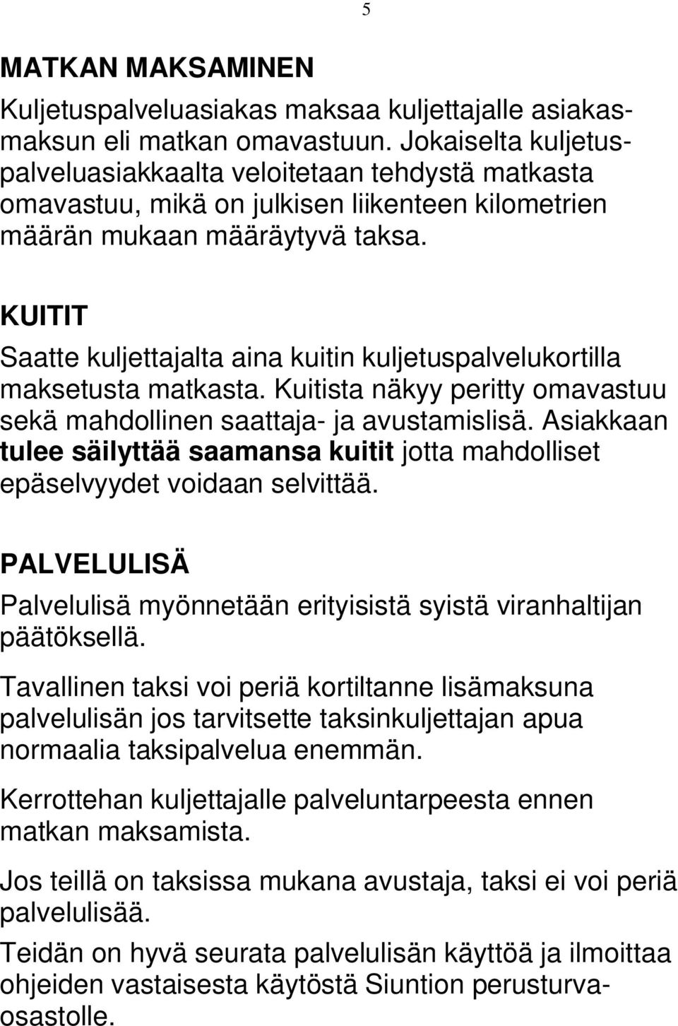 KUITIT Saatte kuljettajalta aina kuitin kuljetuspalvelukortilla maksetusta matkasta. Kuitista näkyy peritty omavastuu sekä mahdollinen saattaja- ja avustamislisä.