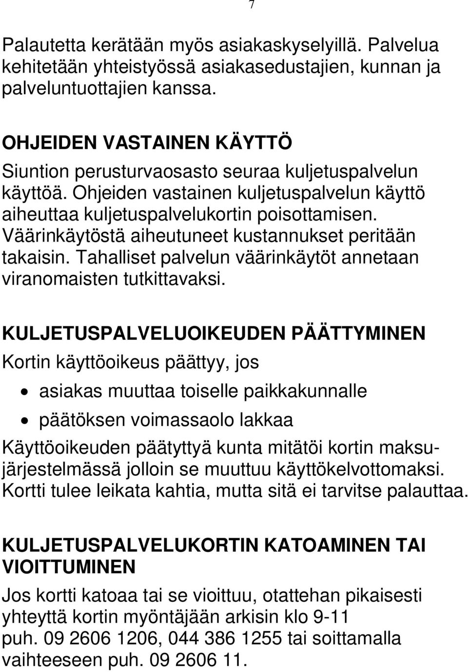 Väärinkäytöstä aiheutuneet kustannukset peritään takaisin. Tahalliset palvelun väärinkäytöt annetaan viranomaisten tutkittavaksi.