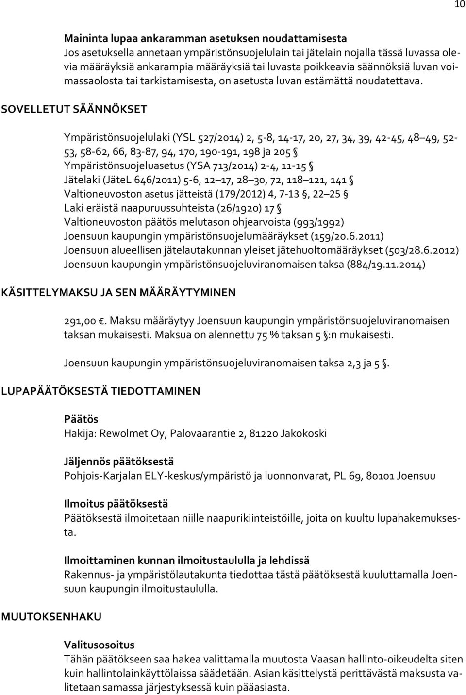 SOVELLETUT SÄÄNNÖKSET Ympäristönsuojelulaki (YSL 527/2014) 2, 5 8, 14 17, 20, 27, 34, 39, 42 45, 48 49, 52 53, 58 62, 66, 83 87, 94, 170, 190 191, 198 ja 205 Ympäristönsuojeluasetus (YSA 713/2014) 2