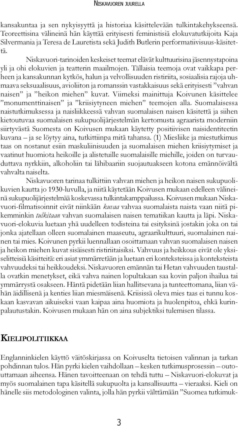 Niskavuori-tarinoiden keskeiset teemat elävät kulttuurisina jäsennystapoina yli ja ohi elokuvien ja teatterin maailmojen.