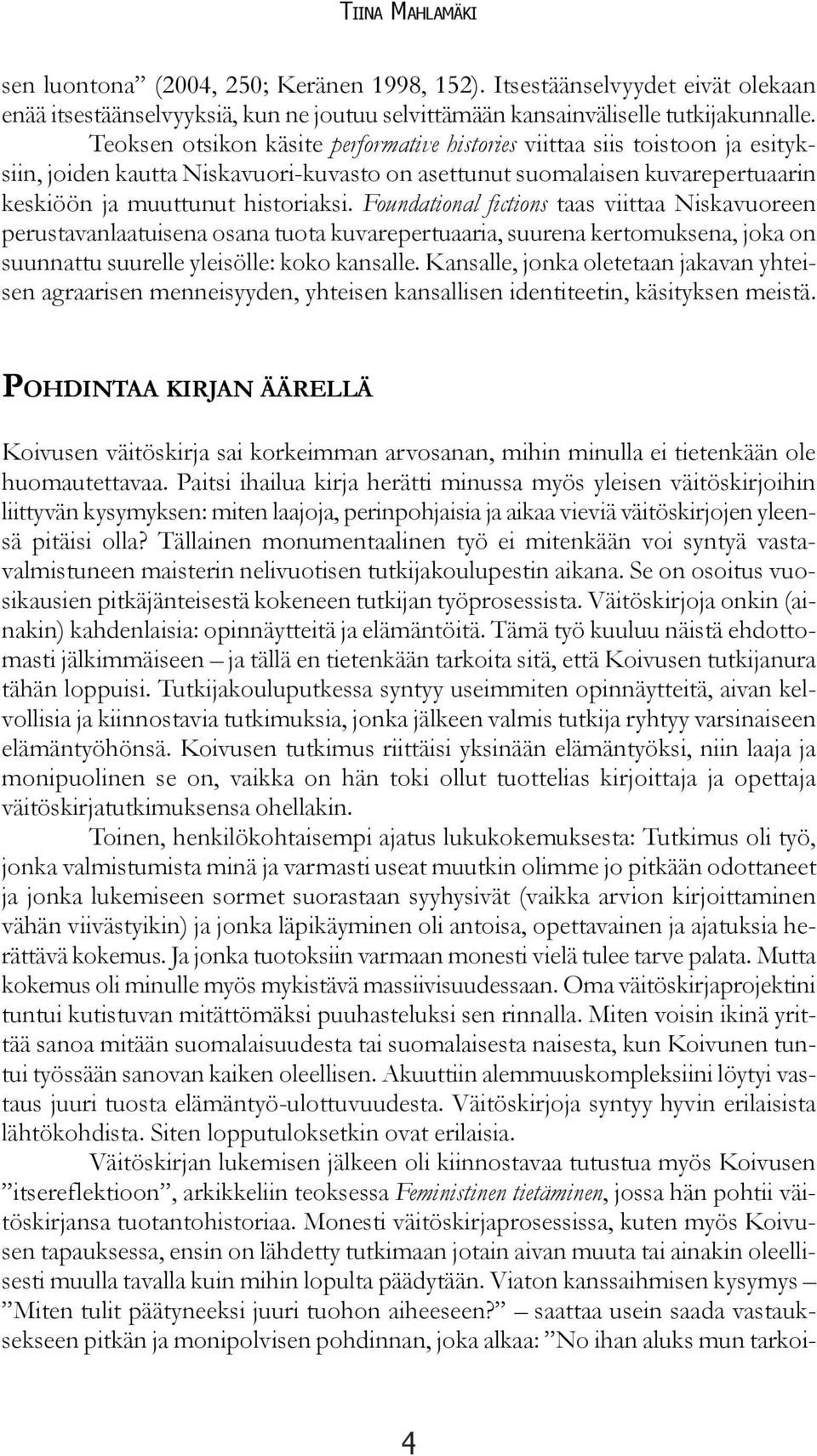Foundational fictions taas viittaa Niskavuoreen perustavanlaatuisena osana tuota kuvarepertuaaria, suurena kertomuksena, joka on suunnattu suurelle yleisölle: koko kansalle.