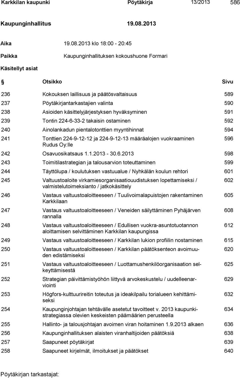 2013 klo 18:00-20:45 Paikka Kaupunginhallituksen kokoushuone Formari Käsitellyt asiat Otsikko Sivu 236 Kokouksen laillisuus ja päätösvaltaisuus 589 237 Pöytäkirjantarkastajien valinta 590 238