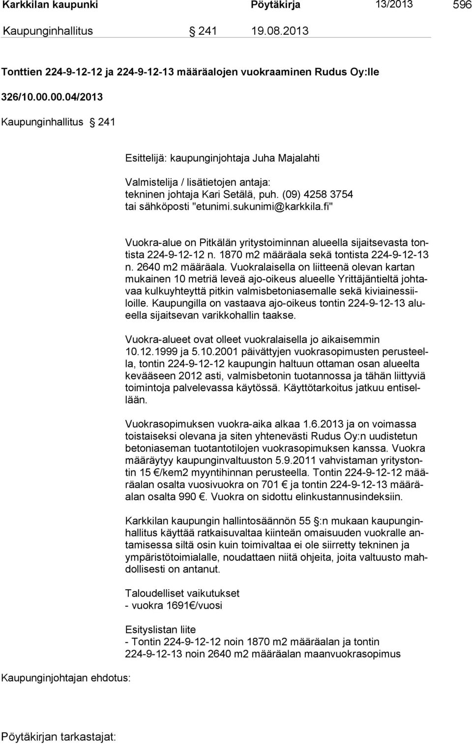 sukunimi@karkkila.fi" Kaupunginjohtajan ehdotus: Vuokra-alue on Pitkälän yritystoiminnan alueella sijaitsevasta tontista 224-9-12-12 n. 1870 m2 määräala sekä tontista 224-9-12-13 n. 2640 m2 määräala.