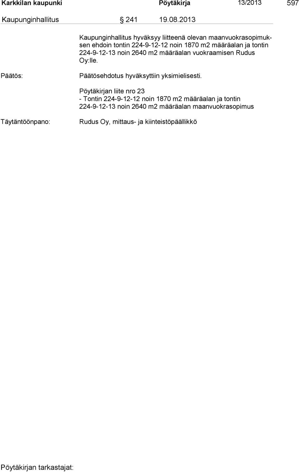 ton tin 224-9-12-13 noin 2640 m2 määräalan vuokraamisen Rudus Oy:lle. Päätösehdotus hyväksyttiin yksimielisesti.
