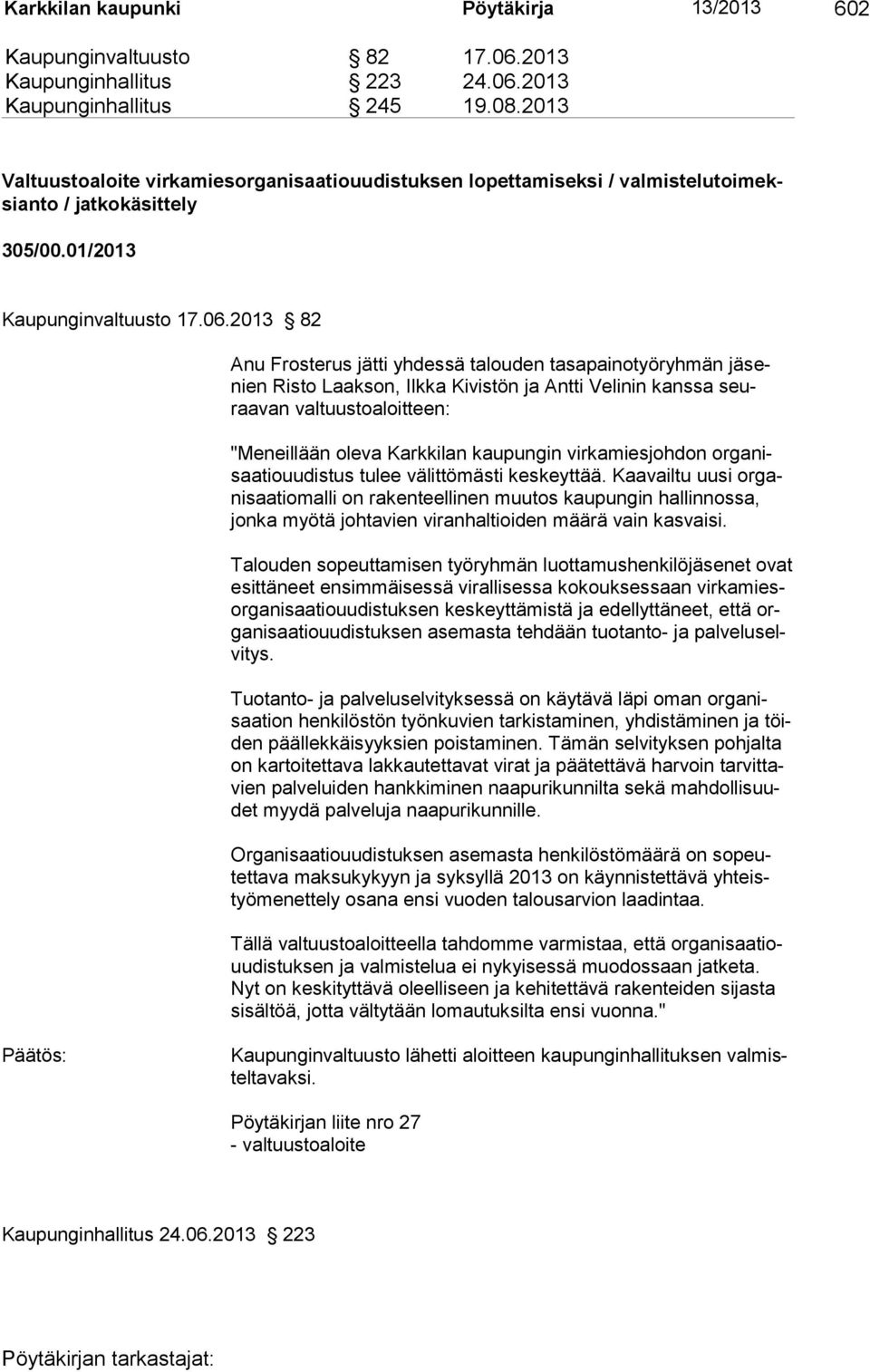 2013 82 Anu Frosterus jätti yhdessä talouden tasapainotyö ryh män jä senien Risto Laakson, Ilkka Kivistön ja Antti Velinin kanssa seuraavan valtuustoaloitteen: "Meneillään oleva Karkkilan kaupungin