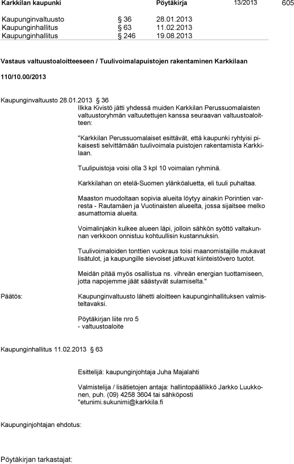 tuus to ryh män val tuutet tujen kanssa seuraavan valtuustoaloitteen: "Karkkilan Perussuomalaiset esittävät, että kaupunki ryhtyisi pikaisesti selvittämään tuulivoimala puistojen rakentamista