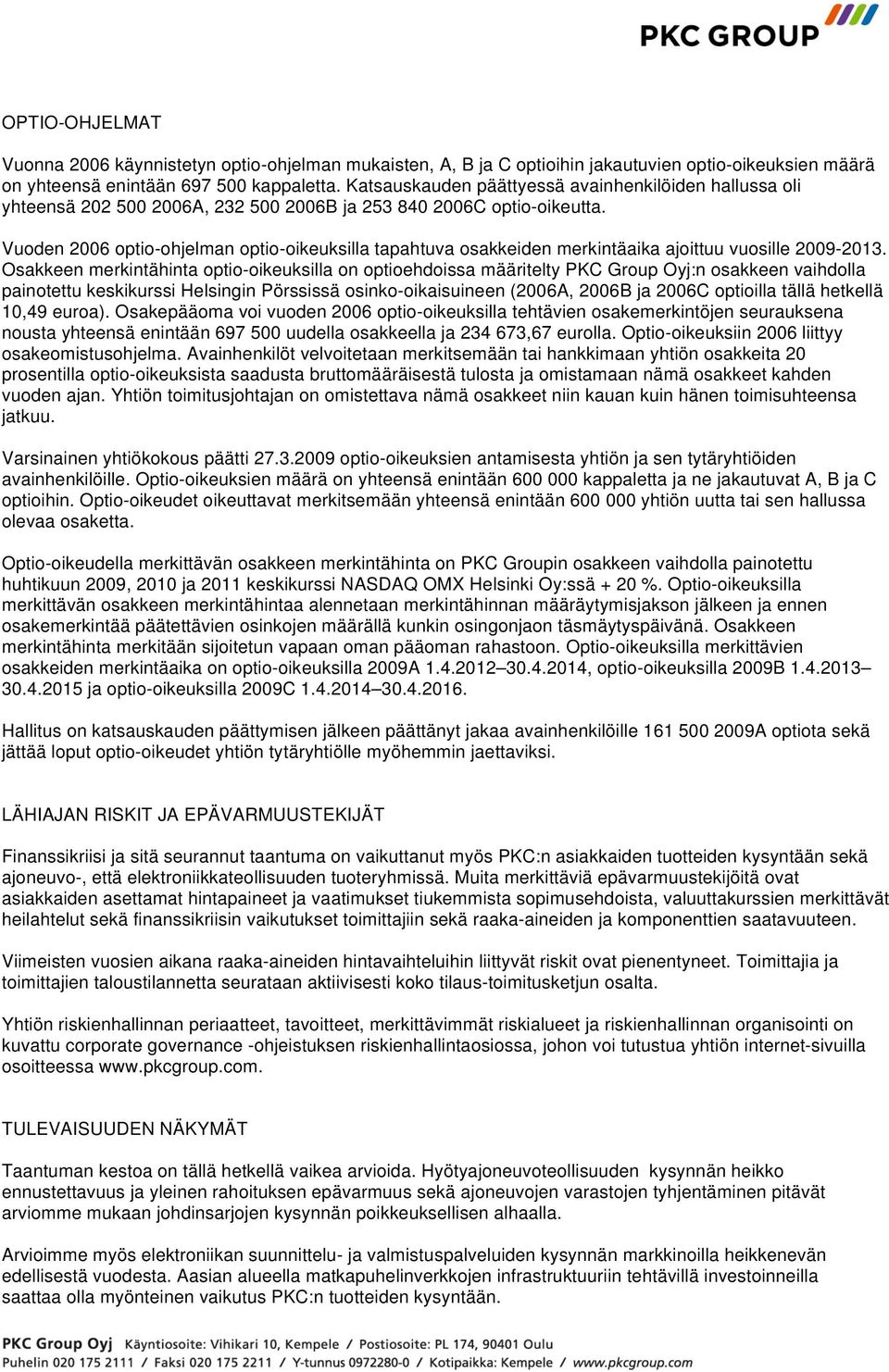 Vuoden 2006 optio-ohjelman optio-oikeuksilla tapahtuva osakkeiden merkintäaika ajoittuu vuosille 2009-2013.