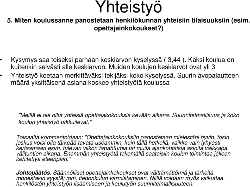 Suurin avopalautteen määrä yksittäisenä asiana koskee yhteistyötä koulussa Meillä ei ole ollut yhteisiä opettajakokouksia kevään aikana. Suunnitelmallisuus ja koko koulun yhteistyö takkuilevat.