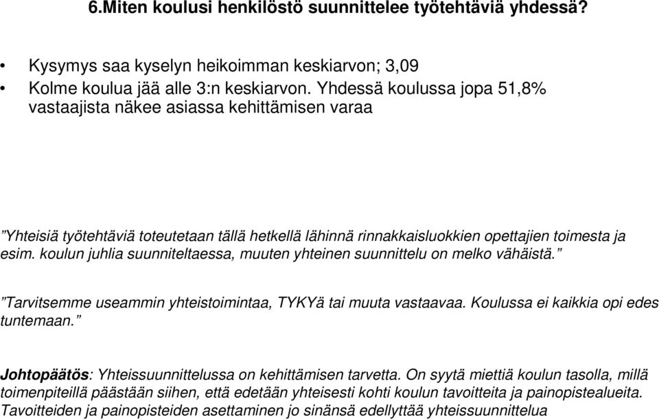 koulun juhlia suunniteltaessa, muuten yhteinen suunnittelu on melko vähäistä. Tarvitsemme useammin yhteistoimintaa, TYKYä tai muuta vastaavaa. Koulussa ei kaikkia opi edes tuntemaan.