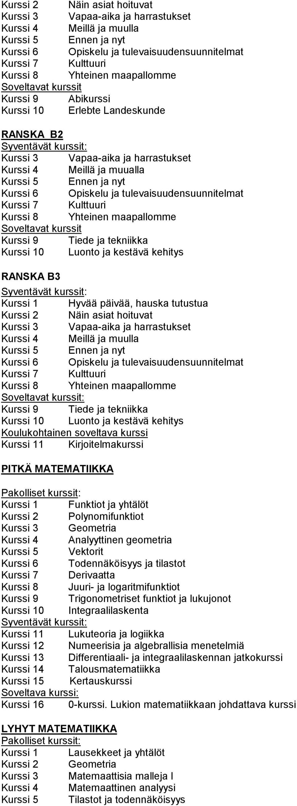 tulevaisuudensuunnitelmat Kurssi 7 Kulttuuri Kurssi 8 Yhteinen maapallomme Soveltavat kurssit Kurssi 9 Tiede ja tekniikka Kurssi 10 Luonto ja kestävä kehitys RANSKA B3 Kurssi 1 Hyvää päivää, hauska