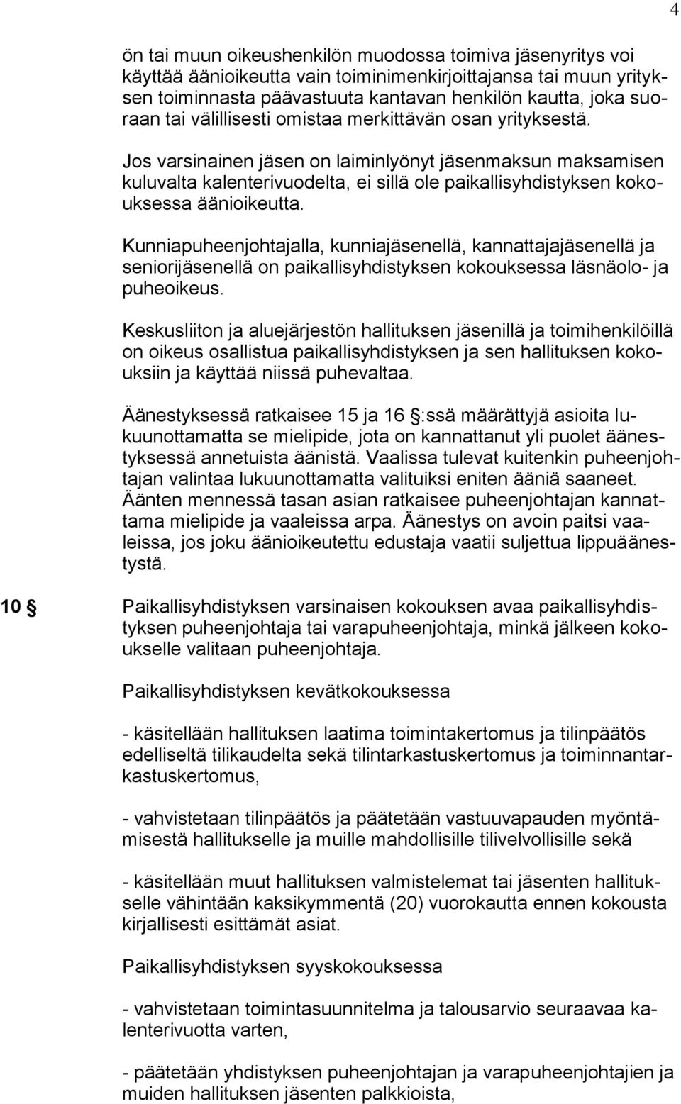 Kunniapuheenjohtajalla, kunniajäsenellä, kannattajajäsenellä ja seniorijäsenellä on paikallisyhdistyksen kokouksessa läsnäolo- ja puheoikeus.