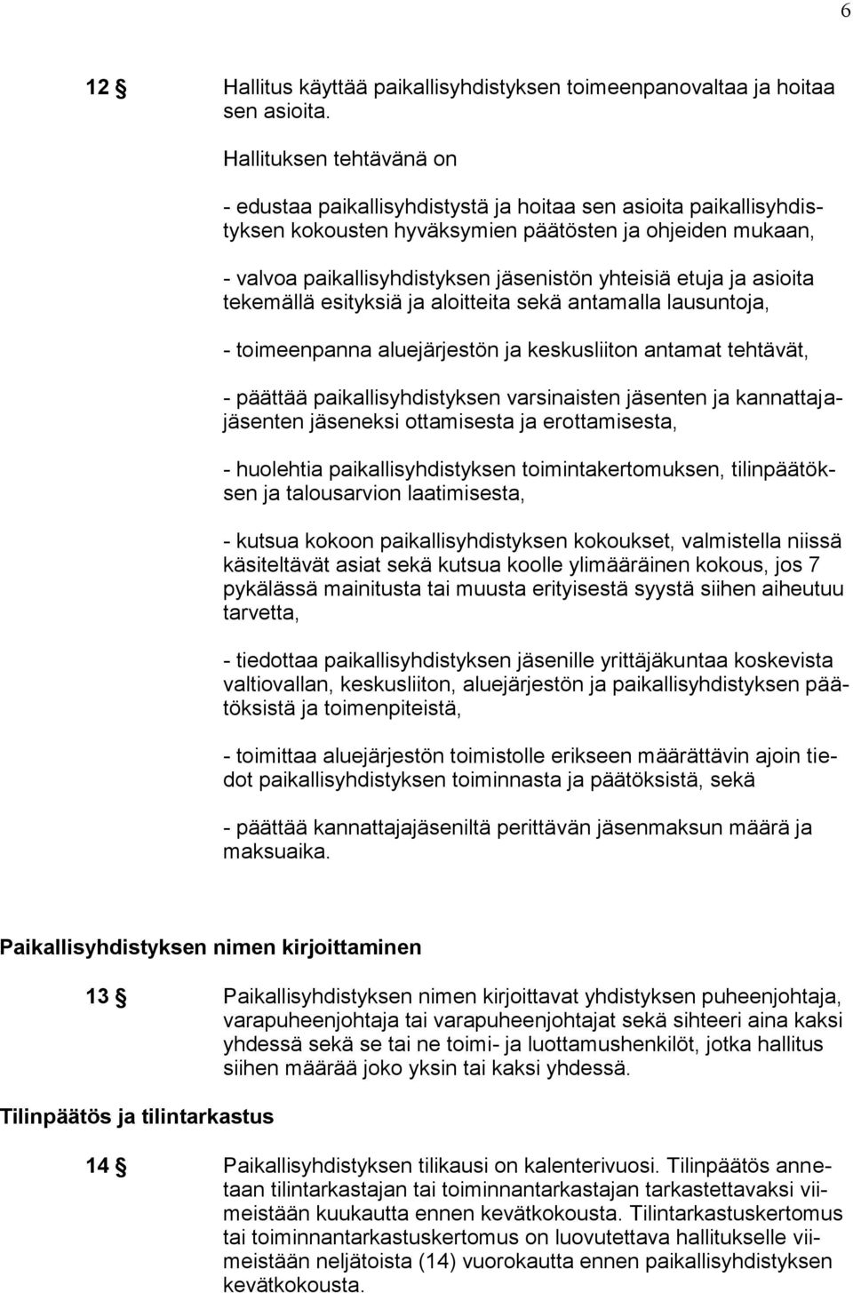 etuja ja asioita tekemällä esityksiä ja aloitteita sekä antamalla lausuntoja, - toimeenpanna aluejärjestön ja keskusliiton antamat tehtävät, - päättää paikallisyhdistyksen varsinaisten jäsenten ja