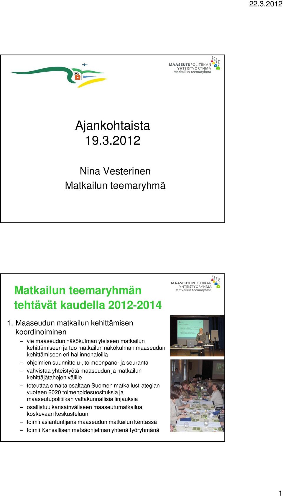 ohjelmien suunnittelu-, toimeenpano- ja seuranta vahvistaa yhteistyötä maaseudun ja matkailun kehittäjätahojen välille toteuttaa omalta osaltaan Suomen matkailustrategian vuoteen