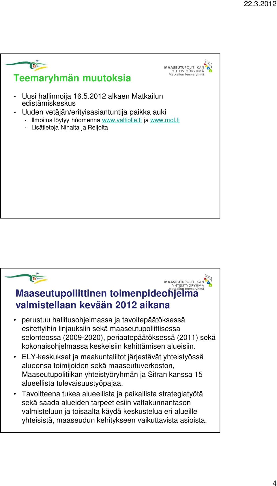 maaseutupoliittisessa selonteossa (2009-2020), periaatepäätöksessä (2011) sekä kokonaisohjelmassa keskeisiin kehittämisen alueisiin.