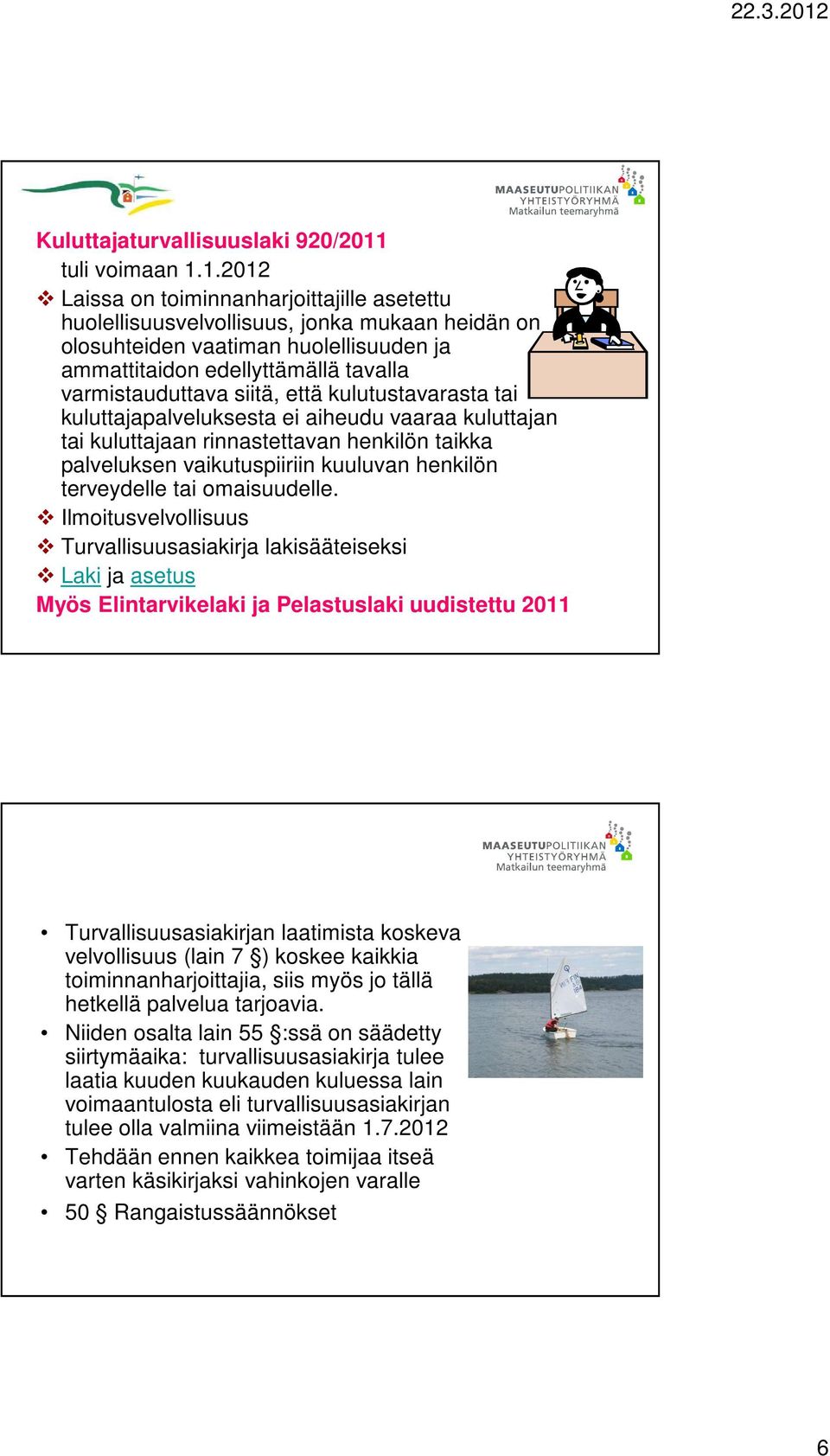 1.2012 Laissa on toiminnanharjoittajille asetettu huolellisuusvelvollisuus, jonka mukaan heidän on olosuhteiden vaatiman huolellisuuden ja ammattitaidon edellyttämällä tavalla varmistauduttava siitä,