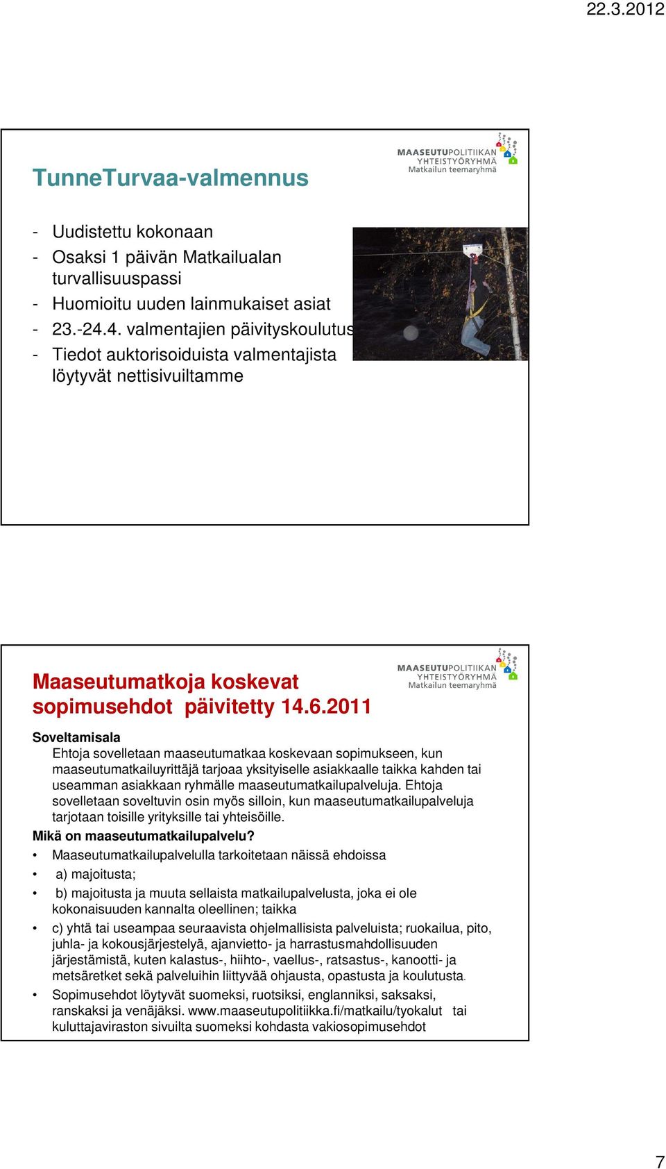 2011 Soveltamisala Ehtoja sovelletaan maaseutumatkaa koskevaan sopimukseen, kun maaseutumatkailuyrittäjä tarjoaa yksityiselle asiakkaalle taikka kahden tai useamman asiakkaan ryhmälle