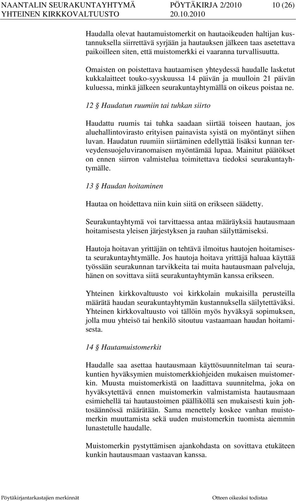 Omaisten on poistettava hautaamisen yhteydessä haudalle lasketut kukkalaitteet touko-syyskuussa 14 päivän ja muulloin 21 päivän kuluessa, minkä jälkeen seurakuntayhtymällä on oikeus poistaa ne.