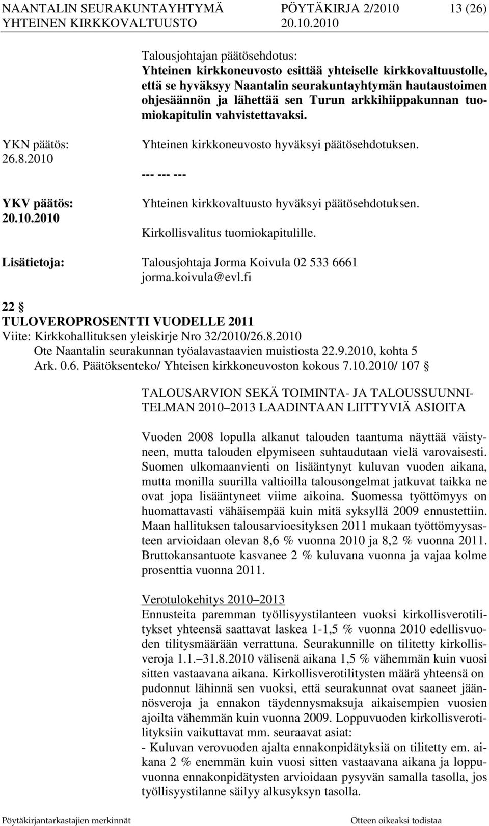 Yhteinen kirkkovaltuusto hyväksyi päätösehdotuksen. Kirkollisvalitus tuomiokapitulille. Lisätietoja: Talousjohtaja Jorma Koivula 02 533 6661 jorma.koivula@evl.