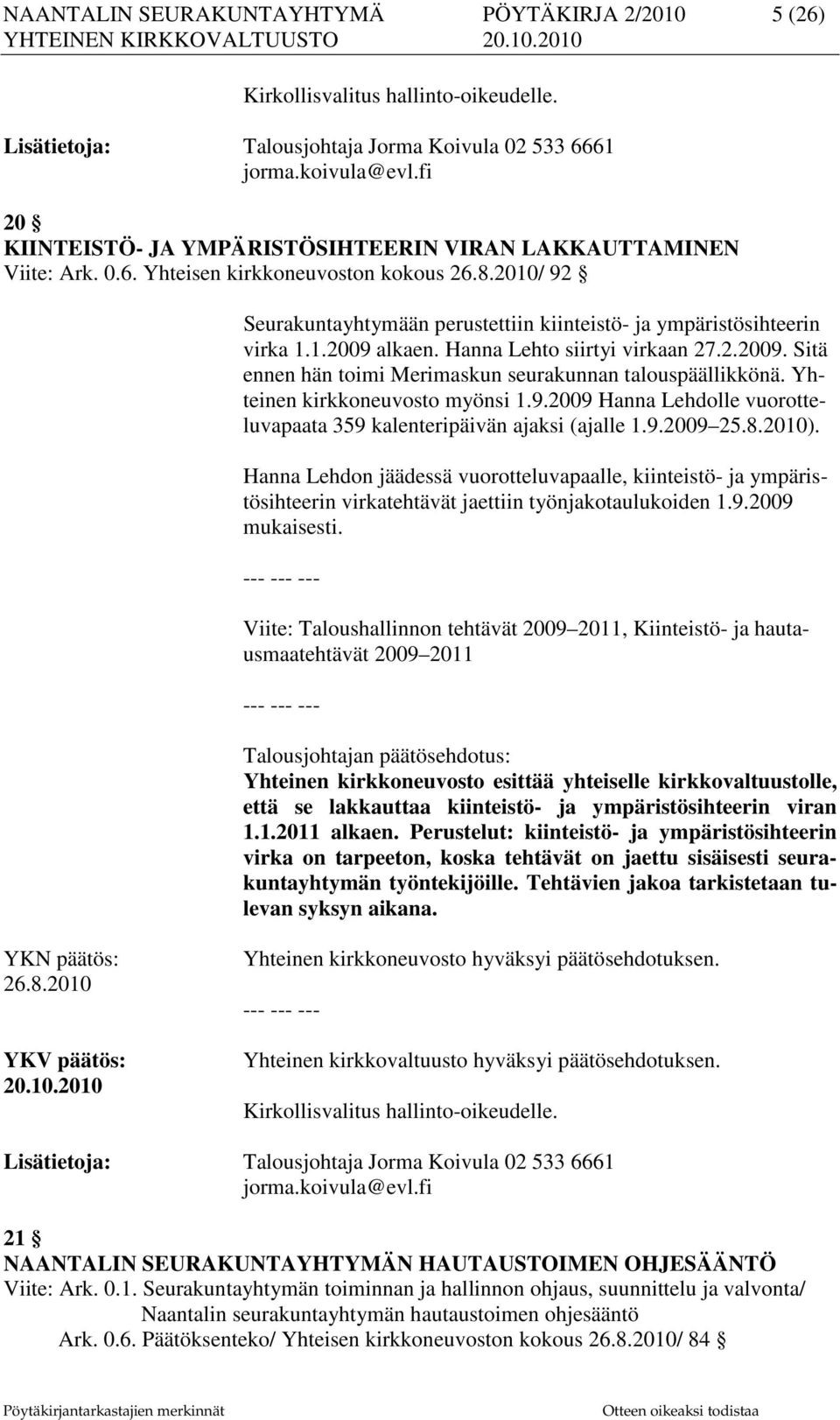 Hanna Lehto siirtyi virkaan 27.2.2009. Sitä ennen hän toimi Merimaskun seurakunnan talouspäällikkönä. Yhteinen kirkkoneuvosto myönsi 1.9.2009 Hanna Lehdolle vuorotteluvapaata 359 kalenteripäivän ajaksi (ajalle 1.