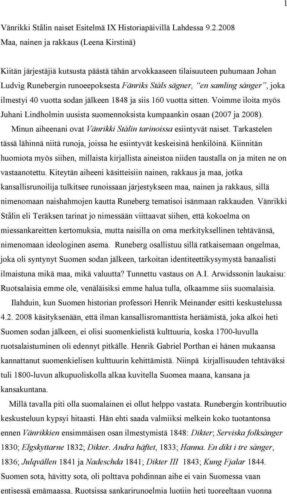 sånger, joka ilmestyi 40 vuotta sodan jälkeen 1848 ja siis 160 vuotta sitten. Voimme iloita myös Juhani Lindholmin uusista suomennoksista kumpaankin osaan (2007 ja 2008).