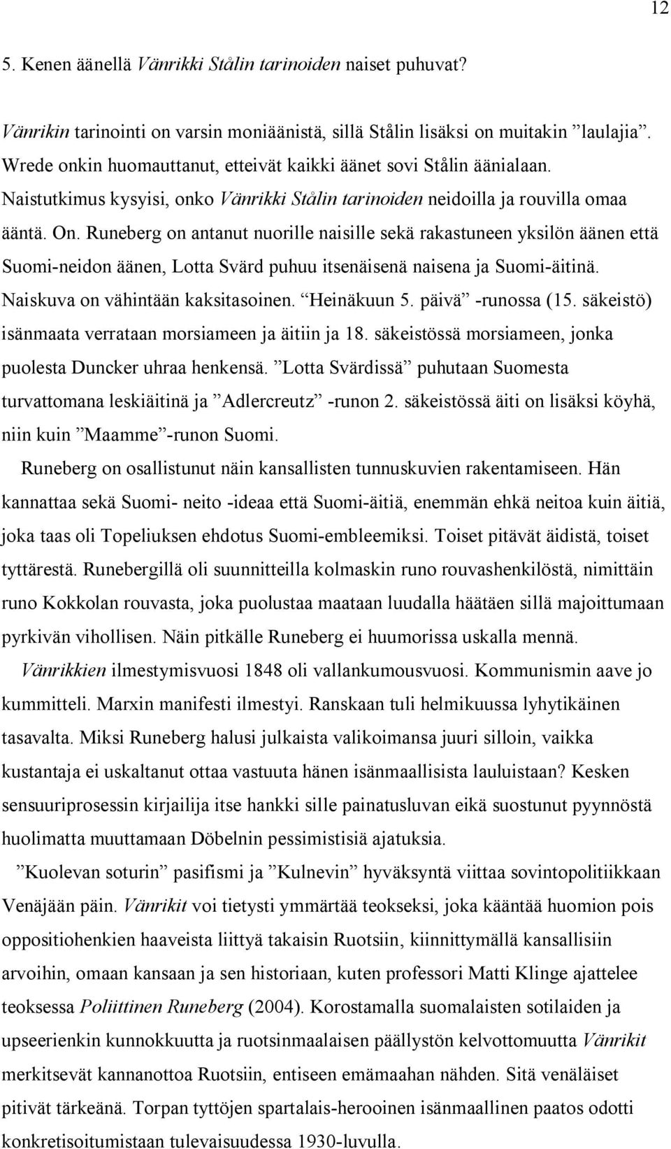 Runeberg on antanut nuorille naisille sekä rakastuneen yksilön äänen että Suomi-neidon äänen, Lotta Svärd puhuu itsenäisenä naisena ja Suomi-äitinä. Naiskuva on vähintään kaksitasoinen. Heinäkuun 5.