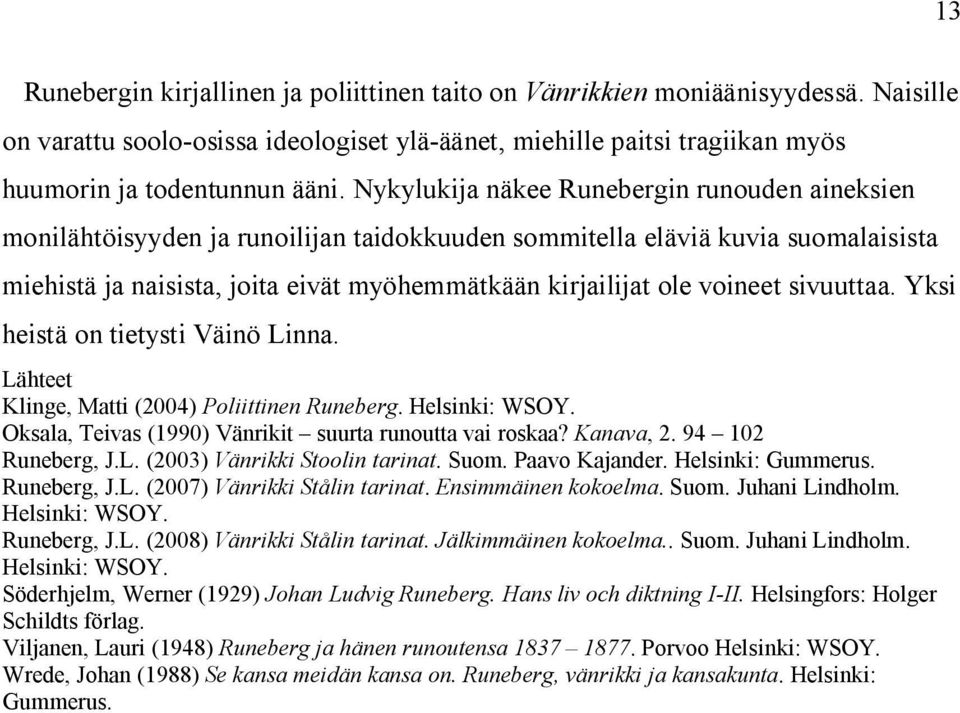 voineet sivuuttaa. Yksi heistä on tietysti Väinö Linna. Lähteet Klinge, Matti (2004) Poliittinen Runeberg. Helsinki: WSOY. Oksala, Teivas (1990) Vänrikit suurta runoutta vai roskaa? Kanava, 2.