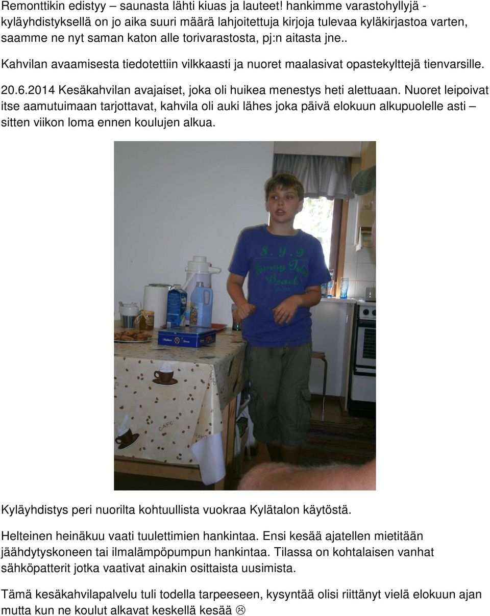 . Kahvilan avaamisesta tiedotettiin vilkkaasti ja nuoret maalasivat opastekylttejä tienvarsille. 20.6.2014 Kesäkahvilan avajaiset, joka oli huikea menestys heti alettuaan.